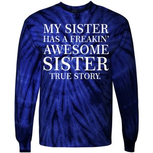 My Sister Has A Freakin Awesome Sister True Story Tie-Dye Long Sleeve Shirt