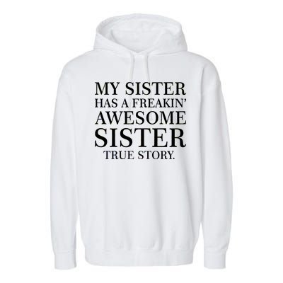 My Sister Has A Freakin Awesome Sister True Story Garment-Dyed Fleece Hoodie