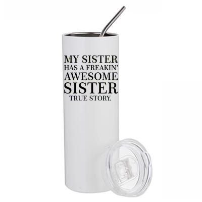 My Sister Has A Freakin Awesome Sister True Story Stainless Steel Tumbler