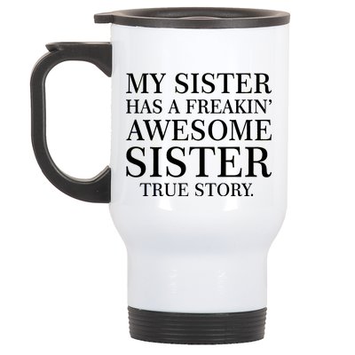 My Sister Has A Freakin Awesome Sister True Story Stainless Steel Travel Mug