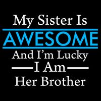 My Sister Is Awesome And I'm Lucky I Am Her Brother Backpack