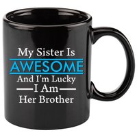 My Sister Is Awesome And I'm Lucky I Am Her Brother 11oz C Handle Ceramic Mug