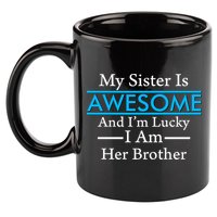 My Sister Is Awesome And I'm Lucky I Am Her Brother 11oz C Handle Ceramic Mug