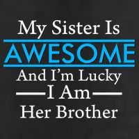My Sister Is Awesome And I'm Lucky I Am Her Brother 11oz C Handle Ceramic Mug
