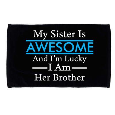 My Sister Is Awesome And I'm Lucky I Am Her Brother Microfiber Hand Towel