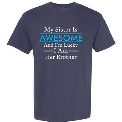 My Sister Is Awesome And I'm Lucky I Am Her Brother Garment-Dyed Heavyweight T-Shirt