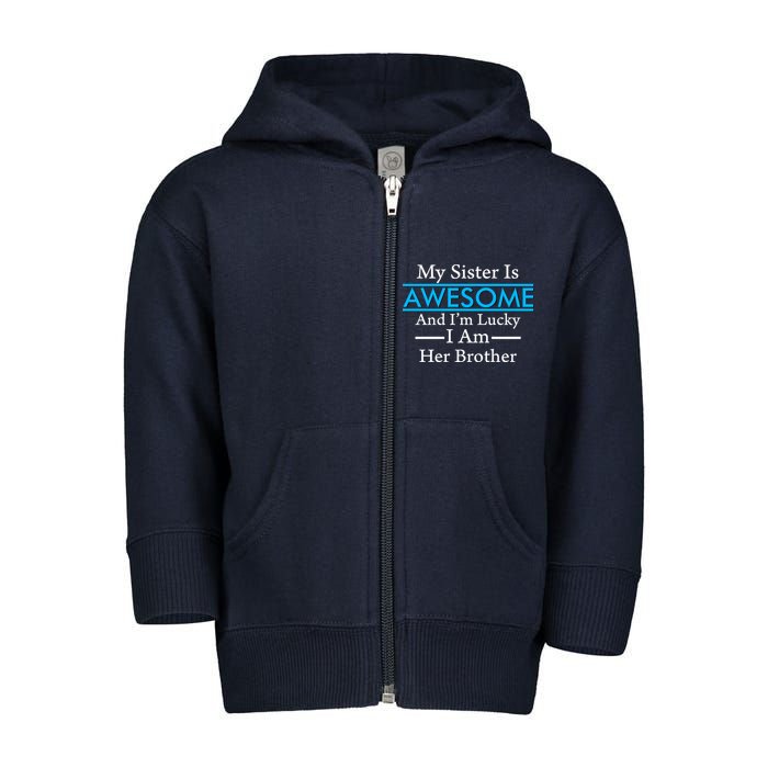 My Sister Is Awesome And I'm Lucky I Am Her Brother Toddler Zip Fleece Hoodie