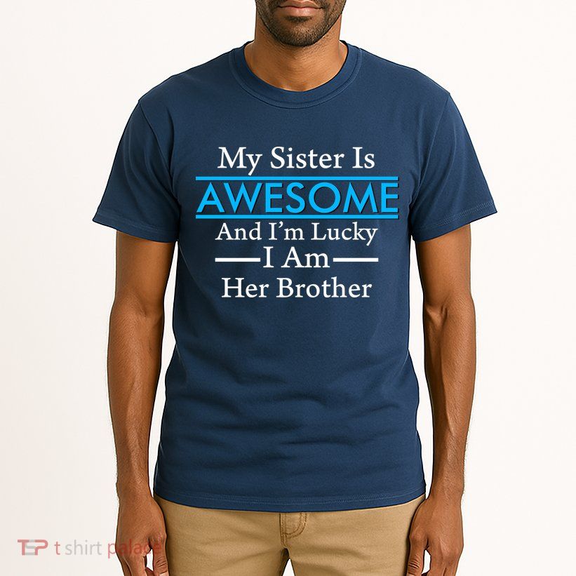 My Sister Is Awesome And I'm Lucky I Am Her Brother Tall T-Shirt