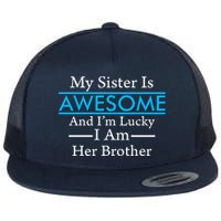 My Sister Is Awesome And I'm Lucky I Am Her Brother Flat Bill Trucker Hat