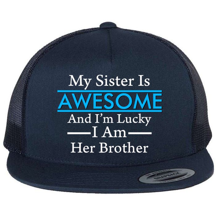 My Sister Is Awesome And I'm Lucky I Am Her Brother Flat Bill Trucker Hat