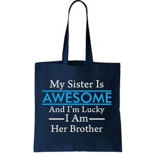 My Sister Is Awesome And I'm Lucky I Am Her Brother Tote Bag