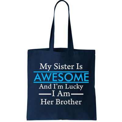 My Sister Is Awesome And I'm Lucky I Am Her Brother Tote Bag