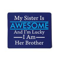 My Sister Is Awesome And I'm Lucky I Am Her Brother Mousepad