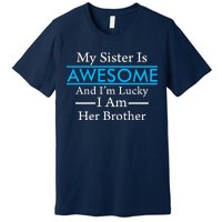 My Sister Is Awesome And I'm Lucky I Am Her Brother Premium T-Shirt