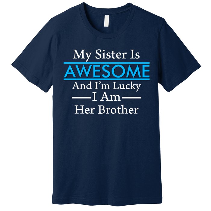 My Sister Is Awesome And I'm Lucky I Am Her Brother Premium T-Shirt