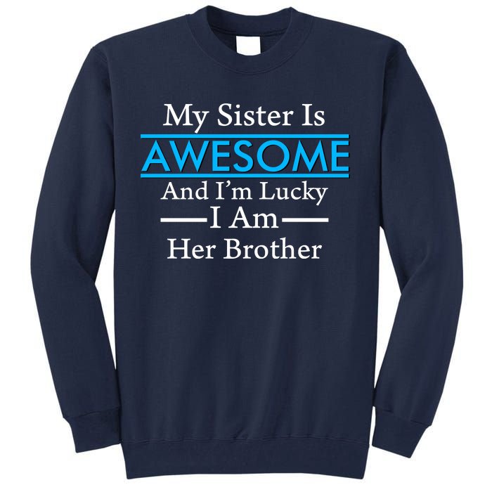 My Sister Is Awesome And I'm Lucky I Am Her Brother Tall Sweatshirt