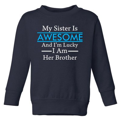 My Sister Is Awesome And I'm Lucky I Am Her Brother Toddler Sweatshirt