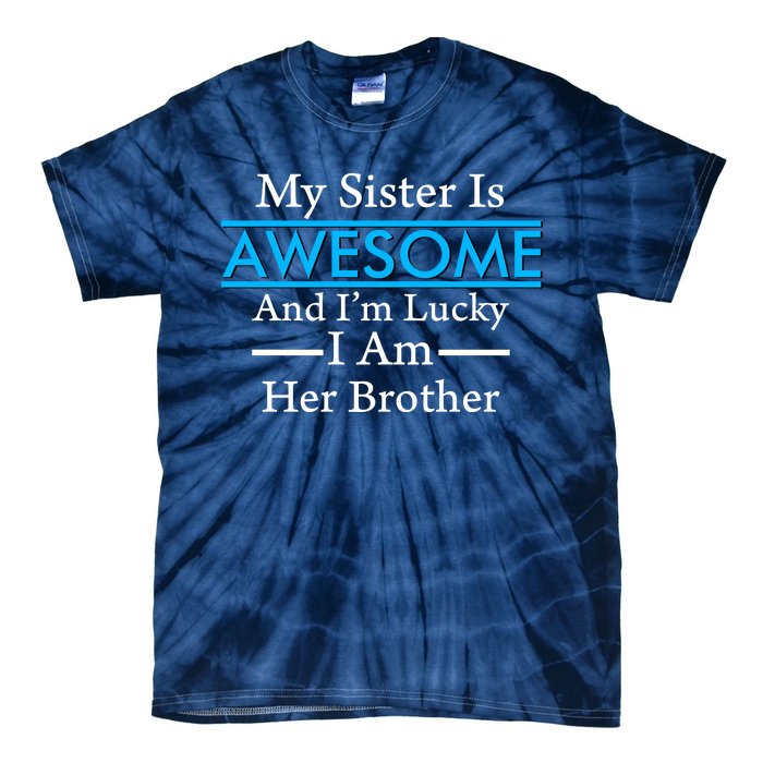 My Sister Is Awesome And I'm Lucky I Am Her Brother Tie-Dye T-Shirt