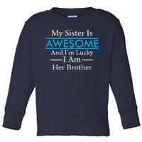 My Sister Is Awesome And I'm Lucky I Am Her Brother Toddler Long Sleeve Shirt