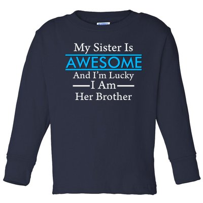 My Sister Is Awesome And I'm Lucky I Am Her Brother Toddler Long Sleeve Shirt