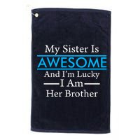 My Sister Is Awesome And I'm Lucky I Am Her Brother Platinum Collection Golf Towel