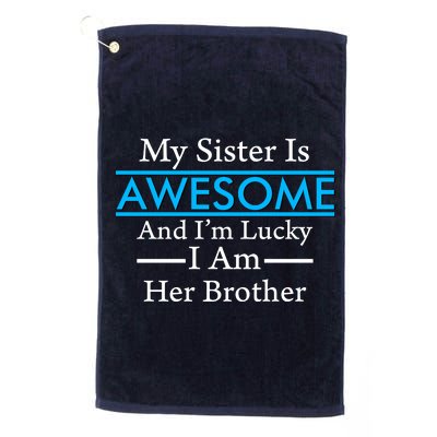 My Sister Is Awesome And I'm Lucky I Am Her Brother Platinum Collection Golf Towel