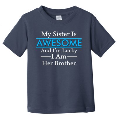 My Sister Is Awesome And I'm Lucky I Am Her Brother Toddler T-Shirt