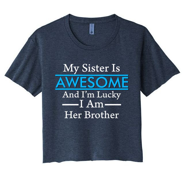 My Sister Is Awesome And I'm Lucky I Am Her Brother Crop Top