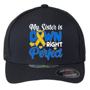 My Sister Is Down Right Perfect Down Syndrome Day Awareness Flexfit Unipanel Trucker Cap