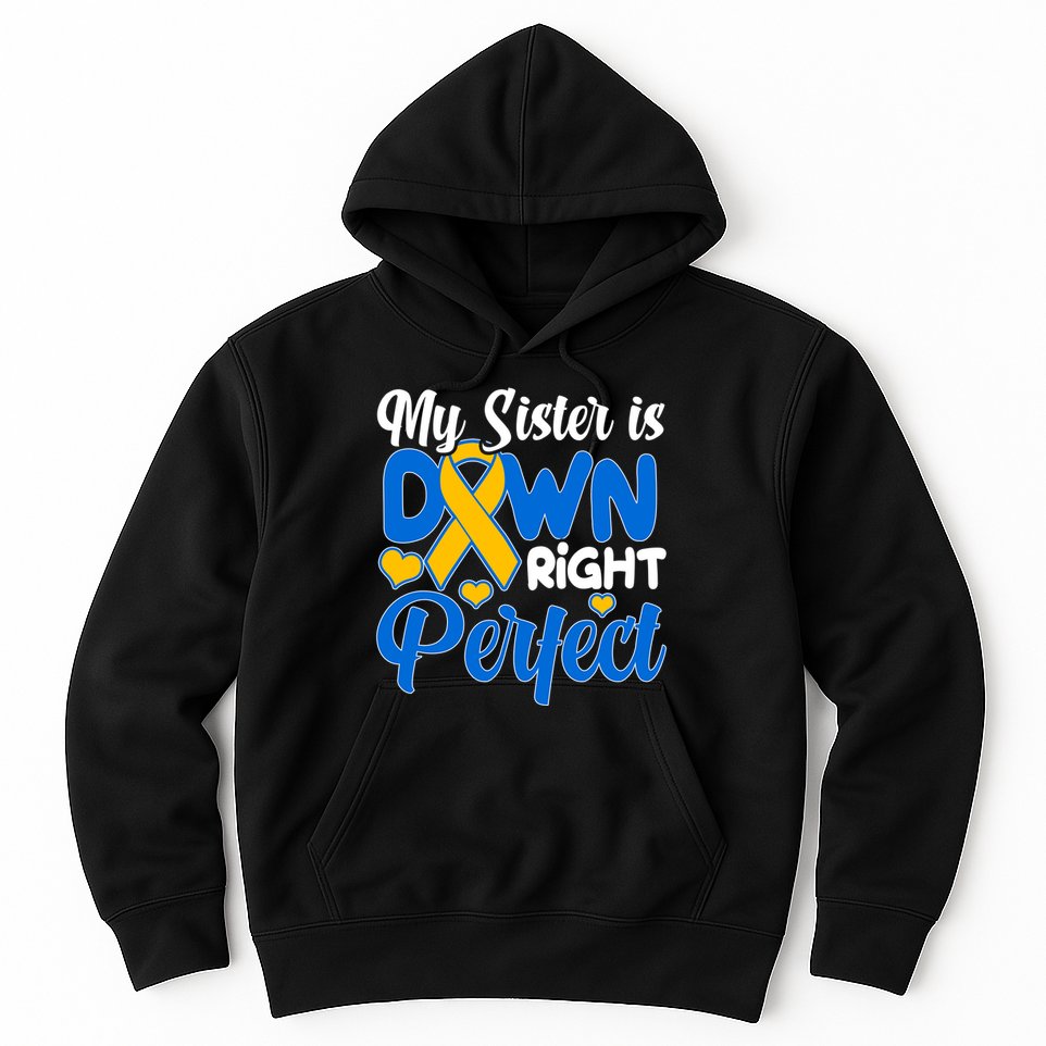 My Sister Is Down Right Perfect Down Syndrome Day Awareness Hoodie