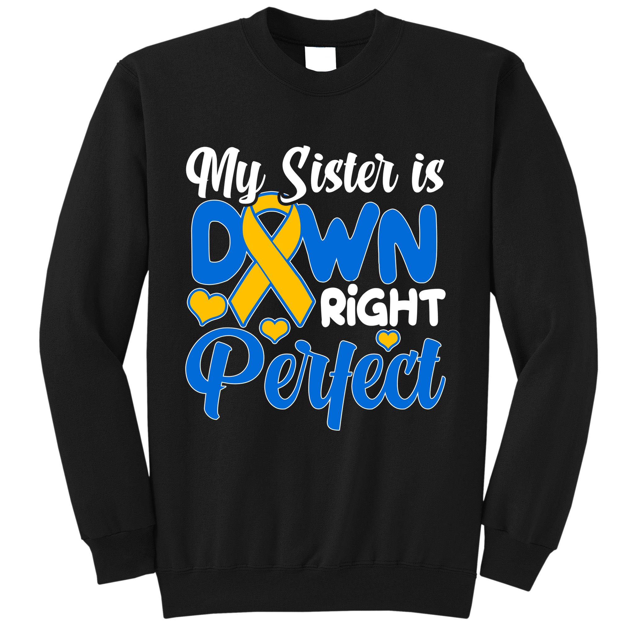 My Sister Is Down Right Perfect Down Syndrome Day Awareness Sweatshirt