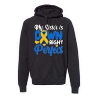 My Sister Is Down Right Perfect Down Syndrome Day Awareness Premium Hoodie