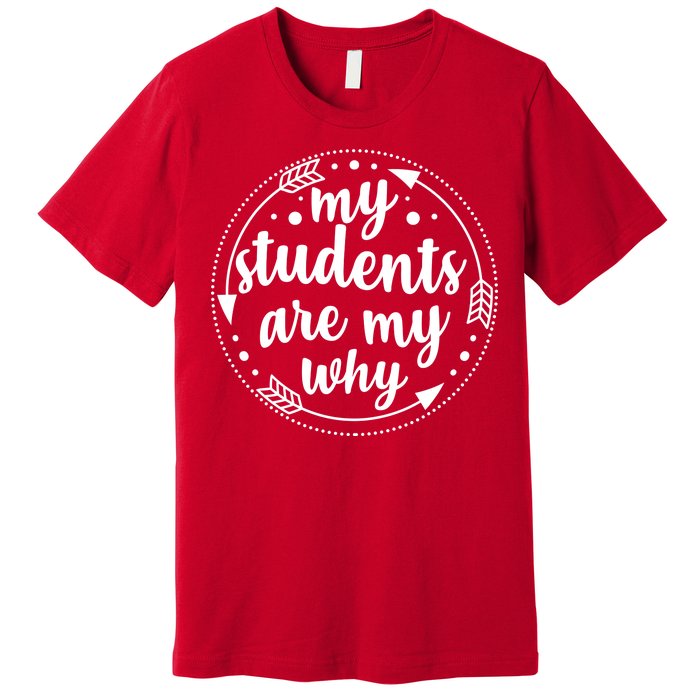 My Students Are My Why Premium T-Shirt