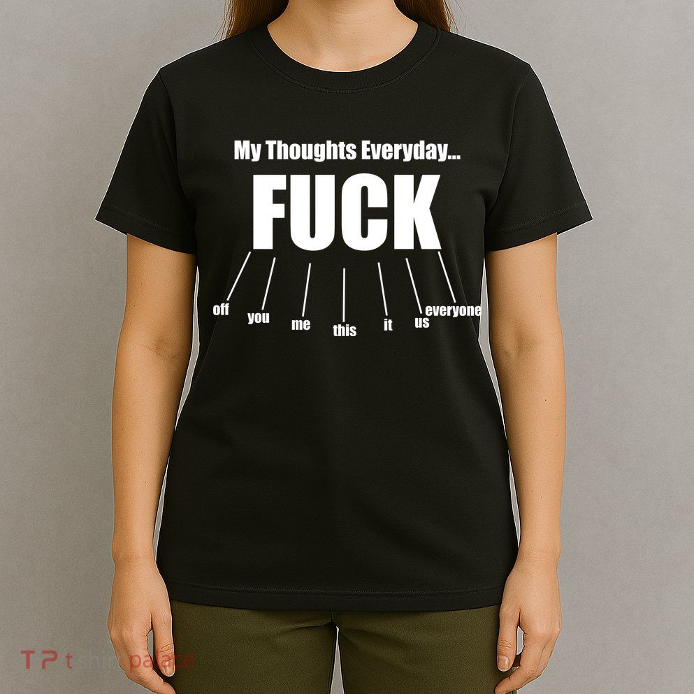 My Thoughts Everyday Fuck Everything Funny Meme T-Shirt