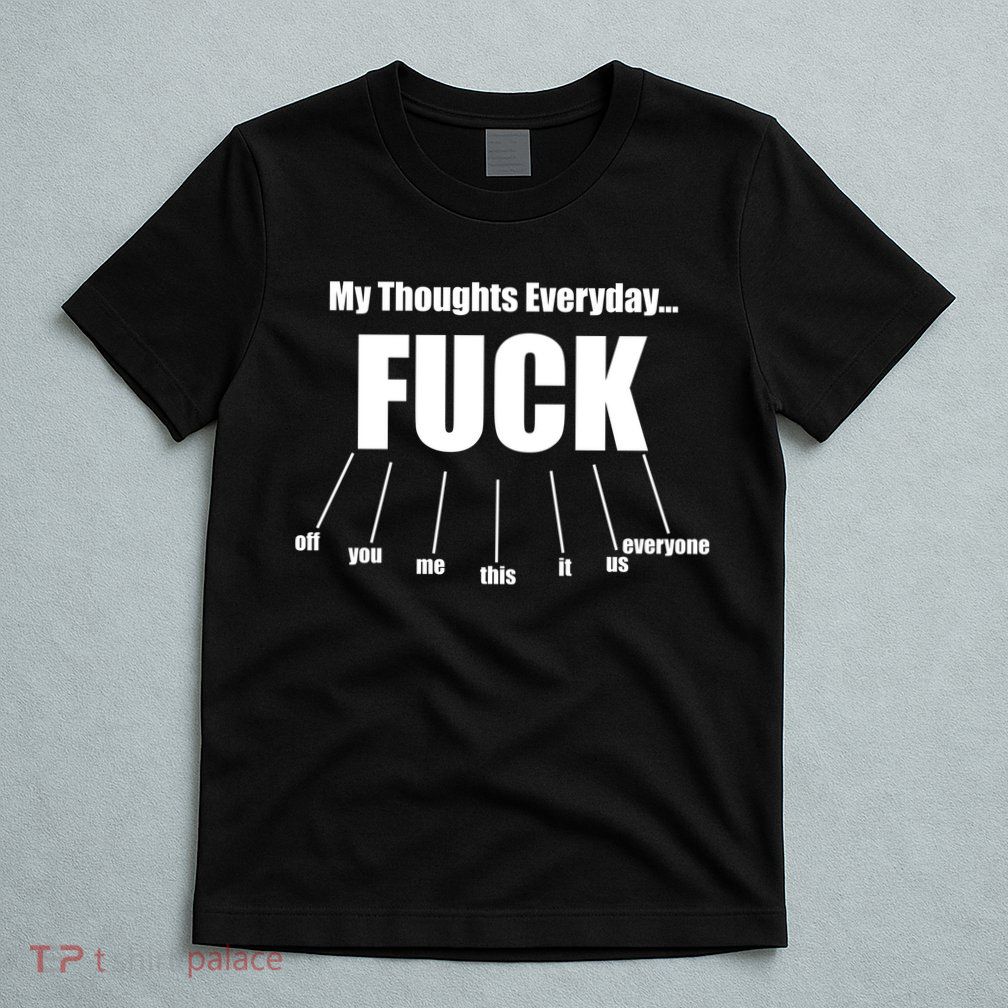 My Thoughts Everyday Fuck Everything Funny Meme T-Shirt