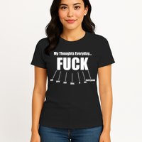 My Thoughts Everyday Fuck Everything Funny Meme Womens T-Shirt
