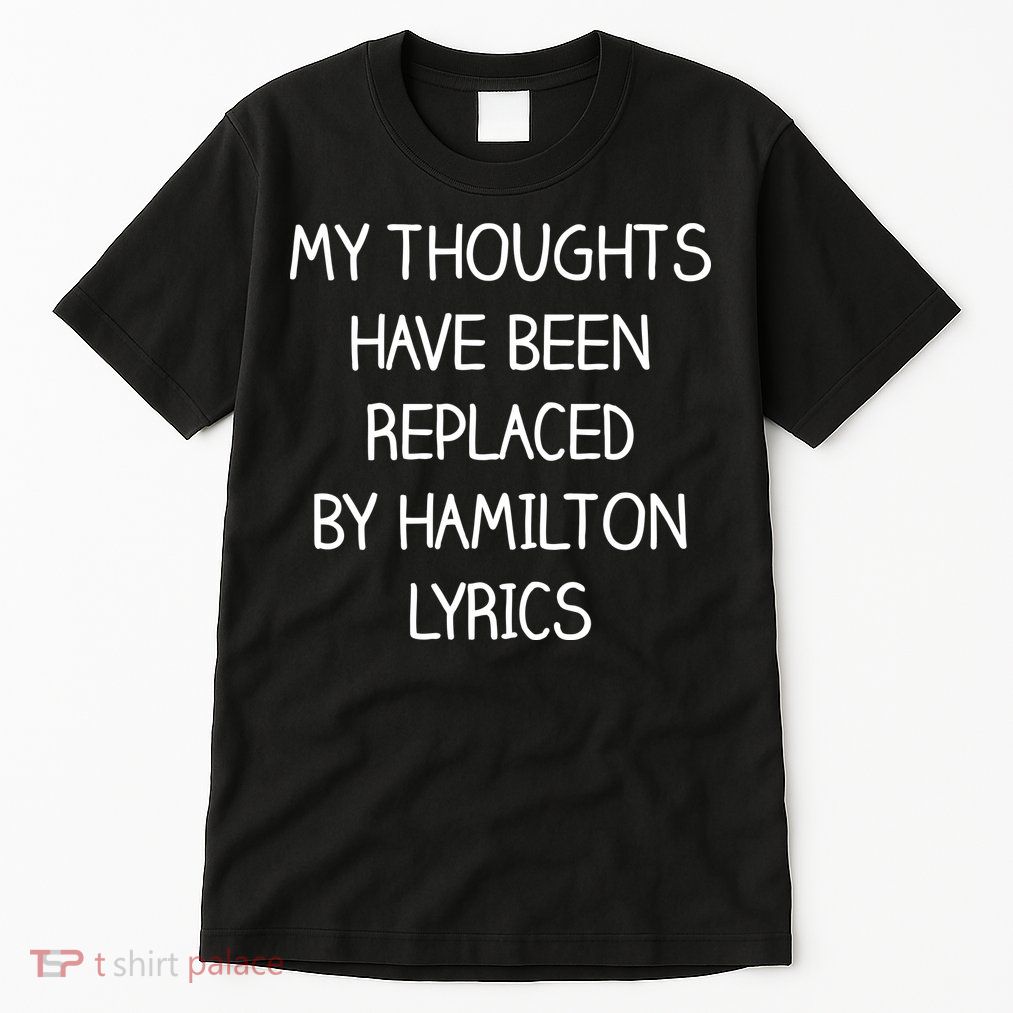 My Thoughts Have Been Replaced By Hamilton Lyrics Tall T-Shirt