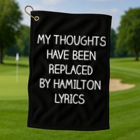 My Thoughts Have Been Replaced By Hamilton Lyrics Golf Towel