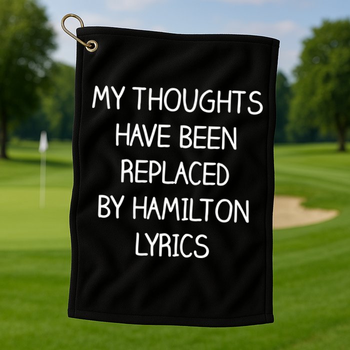 My Thoughts Have Been Replaced By Hamilton Lyrics Golf Towel