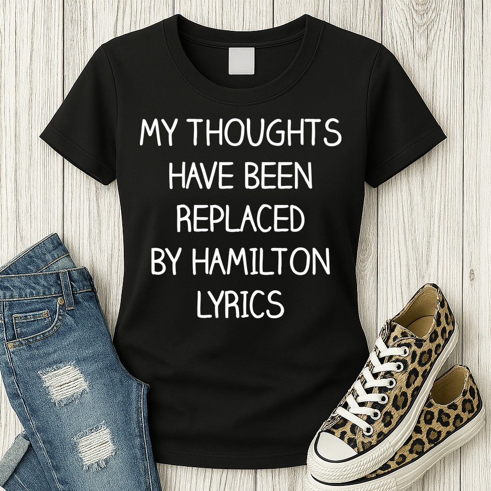 My Thoughts Have Been Replaced By Hamilton Lyrics Womens T-Shirt