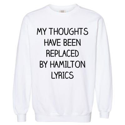 My Thoughts Have Been Replaced By Hamilton Lyrics Garment-Dyed Sweatshirt