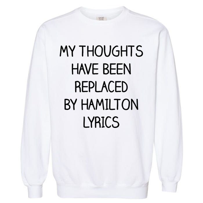 My Thoughts Have Been Replaced By Hamilton Lyrics Garment-Dyed Sweatshirt