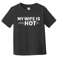 My Wife Is Psychotic  Toddler T-Shirt