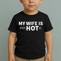 My Wife Is Psychotic  Toddler T-Shirt