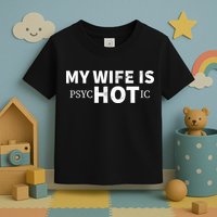 My Wife Is Psychotic  Toddler T-Shirt