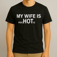 My Wife Is Psychotic Hot T-Shirt