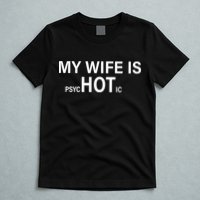 My Wife Is Psychotic Hot T-Shirt