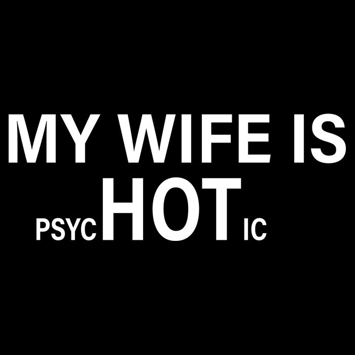 My Wife Is Psychotic Hot T-Shirt