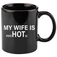 My Wife Is Psychotic Hot 11oz C Handle Ceramic Mug