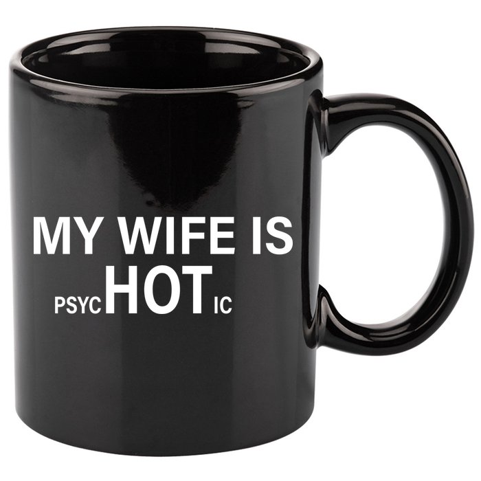 My Wife Is Psychotic Hot 11oz C Handle Ceramic Mug